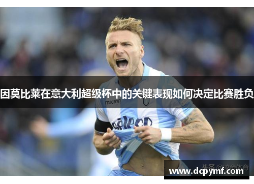 因莫比莱在意大利超级杯中的关键表现如何决定比赛胜负
