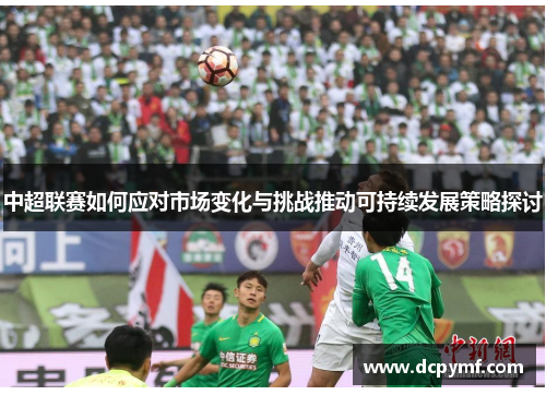 中超联赛如何应对市场变化与挑战推动可持续发展策略探讨