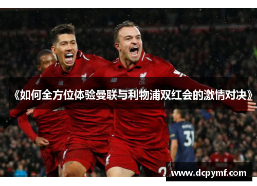 《如何全方位体验曼联与利物浦双红会的激情对决》