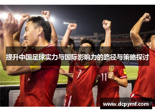 提升中国足球实力与国际影响力的路径与策略探讨