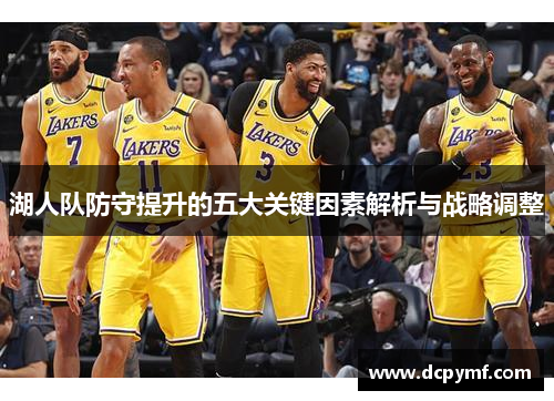 湖人队防守提升的五大关键因素解析与战略调整