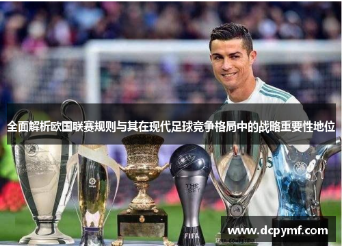 全面解析欧国联赛规则与其在现代足球竞争格局中的战略重要性地位