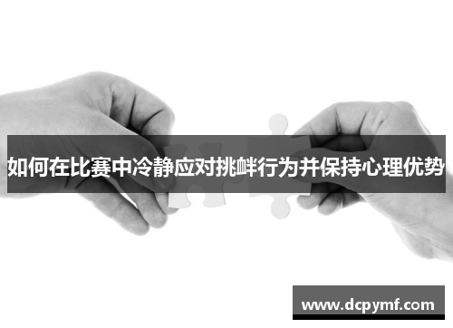 如何在比赛中冷静应对挑衅行为并保持心理优势