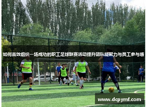 如何高效组织一场成功的职工足球联赛活动提升团队凝聚力与员工参与感